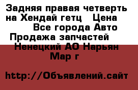 Задняя правая четверть на Хендай гетц › Цена ­ 6 000 - Все города Авто » Продажа запчастей   . Ненецкий АО,Нарьян-Мар г.